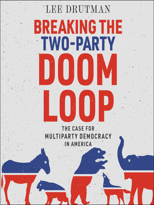 Title details for Breaking the Two-Party Doom Loop by Lee Drutman - Available